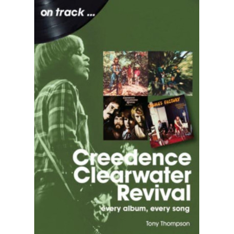 Creedence Clearwater Revival On Track: Every Album, Every Song