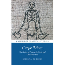 Carpe Diem: The Poetics of Presence in Greek and Latin Literature