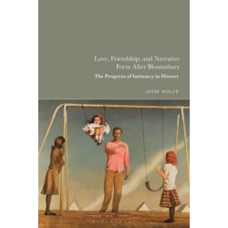 Love, Friendship, and Narrative Form After Bloomsbury: The Progress of Intimacy in History