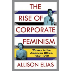The Rise of Corporate Feminism: Women in the American Office, 1960–1990