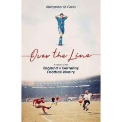 Over the Line: A History of the England v Germany Football Rivalry