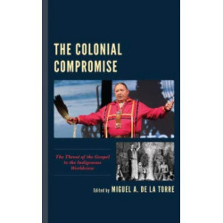 The Colonial Compromise: The Threat of the Gospel to the Indigenous Worldview