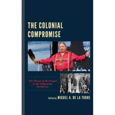 The Colonial Compromise: The Threat of the Gospel to the Indigenous Worldview