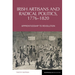 Irish Artisans and Radical Politics, 1776-1820: Apprenticeship to Revolution