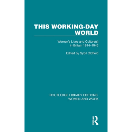 This Working-Day World: Women's Lives and Culture(s) in Britain 1914–1945