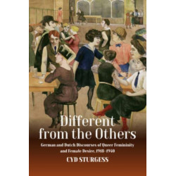 Different from the Others: German and Dutch Discourses of Queer Femininity and Female Desire, 1918–1940