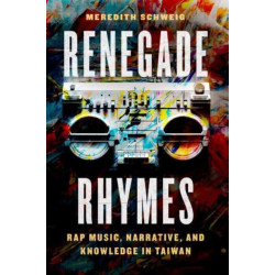 Renegade Rhymes: Rap Music, Narrative, and Knowledge in Taiwan