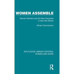 Women Assemble: Women Workers and the New Industries in Inter-War Britain