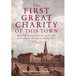 The First Great Charity of This Town: Belfast Charitable Society and its Role in the Developing City