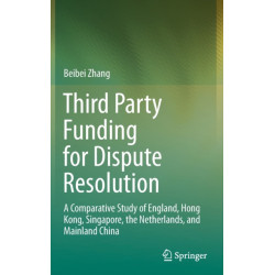 Third Party Funding for Dispute Resolution: A Comparative Study of England, Hong Kong, Singapore, the Netherlands, and Mainland China