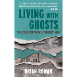 Living with Ghosts: The Inside Story from a 'Troubles' Mind
