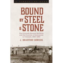 Bound by Steel and Stone: The Colorado-Kansas Railway and the Frontier of Enterprise in Colorado, 1890-1960