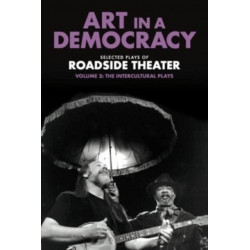 Art in a Democracy: Selected Plays of Roadside Theater, Volume 2: the Intercultural Plays, 1990–2020