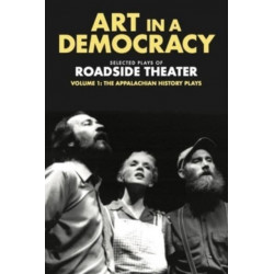 Art in a Democracy: Selected Plays of Roadside Theater, Volume 1: the Appalachian History Plays, 1975–1989