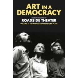 Art in a Democracy: Selected Plays of Roadside Theater, Volume 1: the Appalachian History Plays, 1975–1989