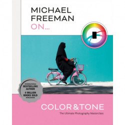 Michael Freeman On... Color & Tone: The Ultimate Photography Masterclass