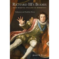 Richard III's Bodies from Medieval England to Modernity: Shakespeare and Disability History