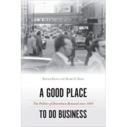 A Good Place to Do Business: The Politics of Downtown Renewal Since 1945