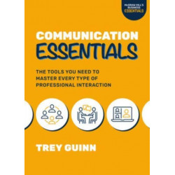 Communication Essentials: The Tools You Need to Master Every Type of Professional Interaction