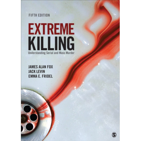 Extreme Killing: Understanding Serial and Mass Murder