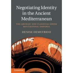 Negotiating Identity in the Ancient Mediterranean: The Archaic and Classical Greek Multiethnic Emporia