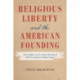 Religious Liberty and the American Founding: Natural Rights and the Original Meanings of the First Amendment Religion Clauses