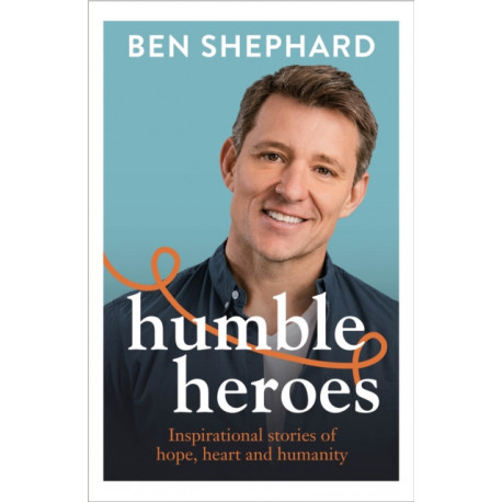 Humble Heroes: Uplifting and inspirational stories from real-life heroes