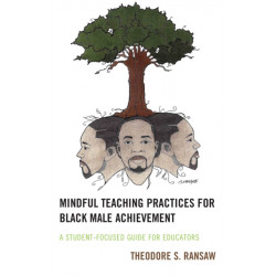 Mindful Teaching Practices for Black Male Achievement: A Student-Focused Guide for Educators