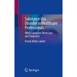 Substance Use Disorder in Healthcare Professionals: When Caregivers Need Care and Treatment