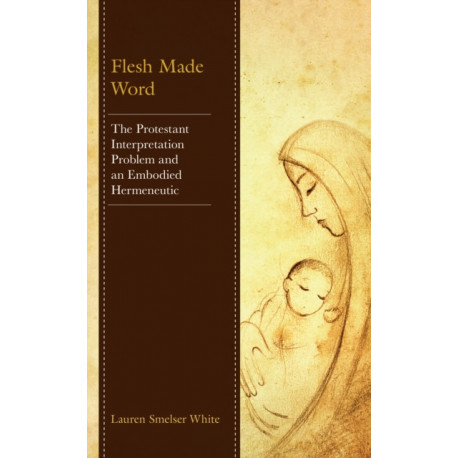 Flesh Made Word: The Protestant Interpretation Problem and an Embodied Hermeneutic