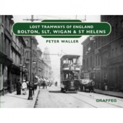 Lost Tramways of England: Bolton, SLT, Wigan and St Helens
