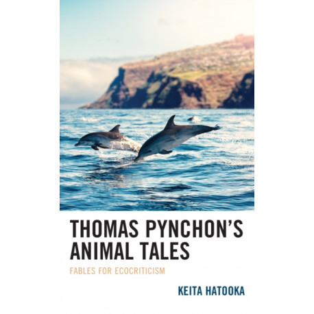Thomas Pynchon’s Animal Tales: Fables for Ecocriticism