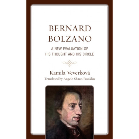 Bernard Bolzano: A New Evaluation of His Thought and His Circle
