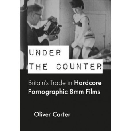 Under the Counter: Britain’s Trade in Hardcore Pornographic 8mm Films