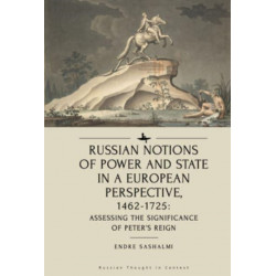 Russian Notions of Power and State in a European Perspective, 1462-1725: Assessing the Significance of Peter’s Reign