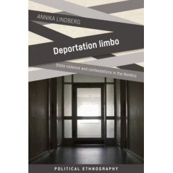 Deportation Limbo: State Violence and Contestations in the Nordics