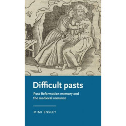 Difficult Pasts: Post-Reformation Memory and the Medieval Romance