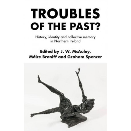 Troubles of the Past?: History, Identity and Collective Memory in Northern Ireland