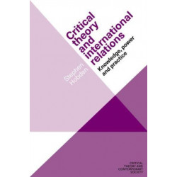 Critical Theory and International Relations: Knowledge, Power and Practice
