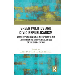 Green Politics and Civic Republicanism: Green Republicanism as a Response to the Environmental and Political Crises of the 21st Century