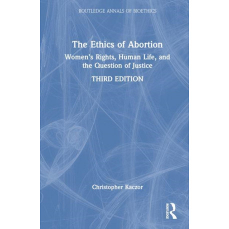 The Ethics of Abortion: Women’s Rights, Human Life, and the Question of Justice
