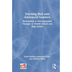 Teaching Well with Adolescent Learners: Responding to Developmental Changes in Middle School and High School