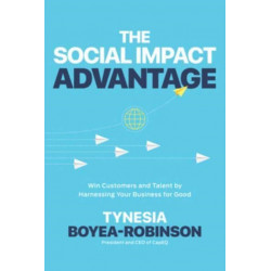 The Social Impact Advantage: Win Customers and Talent By Harnessing Your Business For Good