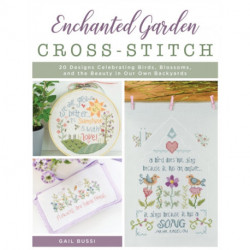 Enchanted Garden Cross-Stitch: 20 Designs Celebrating Birds, Blossoms, and the Beauty in Our Own Backyards