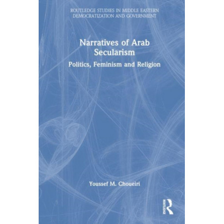 Narratives of Arab Secularism: Politics, Feminism and Religion