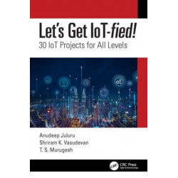 Let's Get IoT-fied!: 30 IoT Projects for All Levels