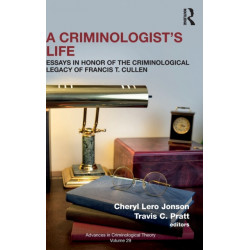 A Criminologist’s Life: Essays in Honor of the Criminological Legacy of Francis T. Cullen