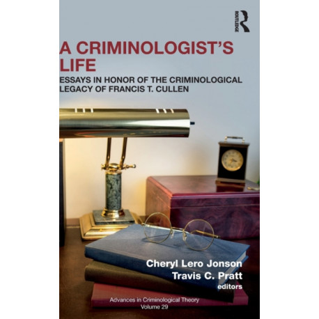 A Criminologist’s Life: Essays in Honor of the Criminological Legacy of Francis T. Cullen