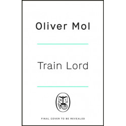 Train Lord: The Astonishing True Story of One Man's Journey to Getting His Life Back On Track