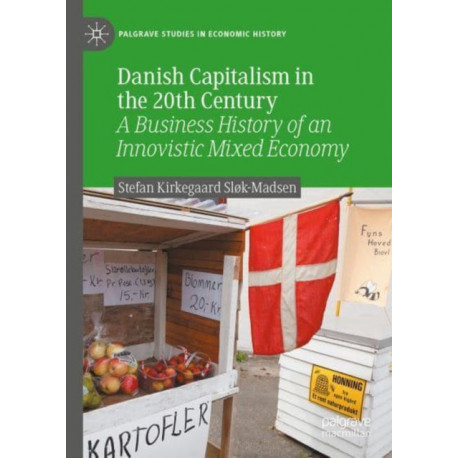 Danish Capitalism in the 20th Century: A Business History of an Innovistic Mixed Economy